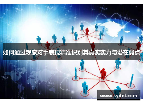如何通过观察对手表现精准识别其真实实力与潜在弱点