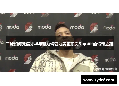 二球如何凭借才华与努力蜕变为美国顶尖Rapper的传奇之路