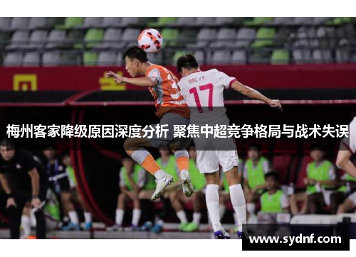 梅州客家降级原因深度分析 聚焦中超竞争格局与战术失误