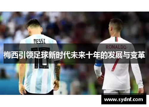 梅西引领足球新时代未来十年的发展与变革