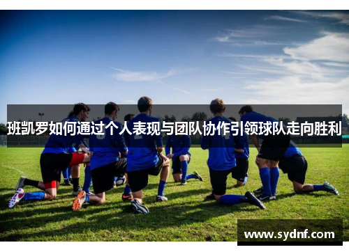 班凯罗如何通过个人表现与团队协作引领球队走向胜利