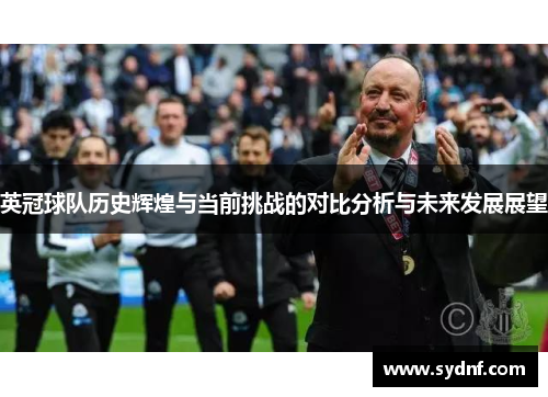 英冠球队历史辉煌与当前挑战的对比分析与未来发展展望