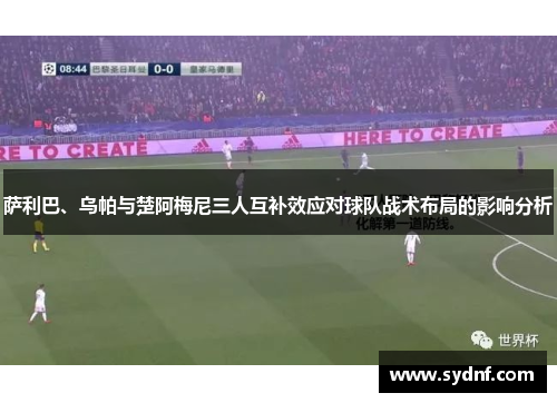 萨利巴、乌帕与楚阿梅尼三人互补效应对球队战术布局的影响分析