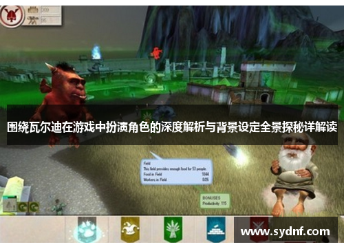 围绕瓦尔迪在游戏中扮演角色的深度解析与背景设定全景探秘详解读